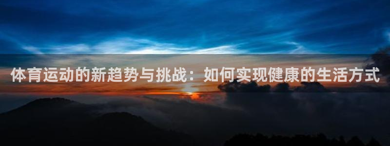 体育运动的新趋势与挑战：如何实现健康的生活方式