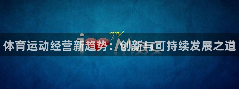 体育运动经营新趋势：创新与可持续发展之道